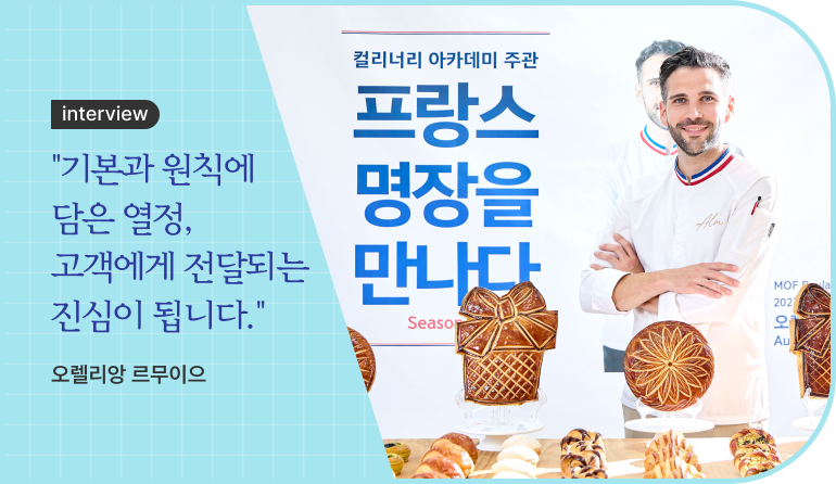 interview "기본과 원칙에 담은 열정, 고객에게 전달되는 진심이 됩니다." 오렐리앙 르무이으 컬리너리 아카데미 주관 프랑스 명장을 만나다
