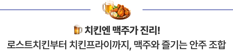 치킨엔 맥주가 진리! 로스트치킨부터 치킨프라이까지, 맥주와 즐기는 안주 조합